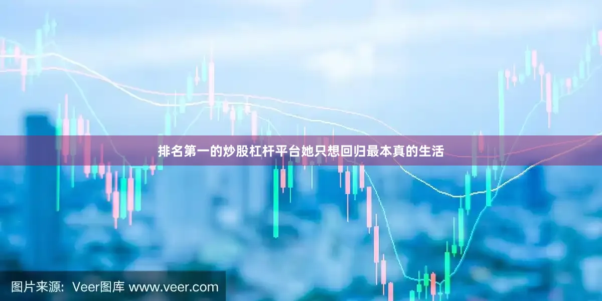 排名第一的炒股杠杆平台她只想回归最本真的生活