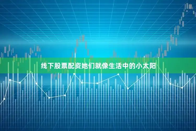 线下股票配资她们就像生活中的小太阳